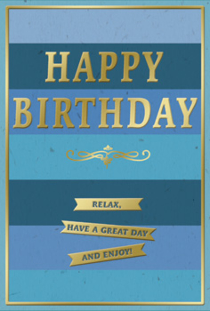A tasteful birthday card takes centre stage, its blue and gold palette evoking the relaxed sophistication of East Sheen's tree-lined avenues. The background is composed of generous horizontal stripes of blue that flow from dark to light, like a gentle gradient unfolding from twilight to morning. At the bottom, a deep navy band provides weight and stability; above it, medium blues and teal-tinged tones rise gradually, ending in a lighter sky blue near the top. This layered effect gives the card quiet depth and a sense of steady calm. In the centre, the greeting HAPPY BIRTHDAY is proudly presented in large block capitals, each letter embossed and filled with warm gold foil. The metallic finish responds softly to light, hinting at celebration through its gentle gleam. Just beneath the greeting, a decorative golden flourish stretches in a looping, symmetrical design, reminiscent of classic stationery or the elegant scrollwork you might spot on historic buildings near Richmond Park. Below this, three slender golden banners sit in perfect alignment, their surfaces slightly raised from the card face. Across the banners, separated into three short statements, runs the message Relax, have a great day and enjoy!, the wording both casual and kindly. A narrow gold border edges the entire card, enclosing the blues and creating a polished frame, like a picture hanging neatly in a well-kept East Sheen hallway. The interplay of matte blue and shiny metallic accents suggests fine, tactile cardstock, where you could feel each step of embossing under your fingertips. It is easy to imagine this card standing beside a vase of freshly arranged birthday flowers, bringing a composed, glowing note of joy to the recipient's day.